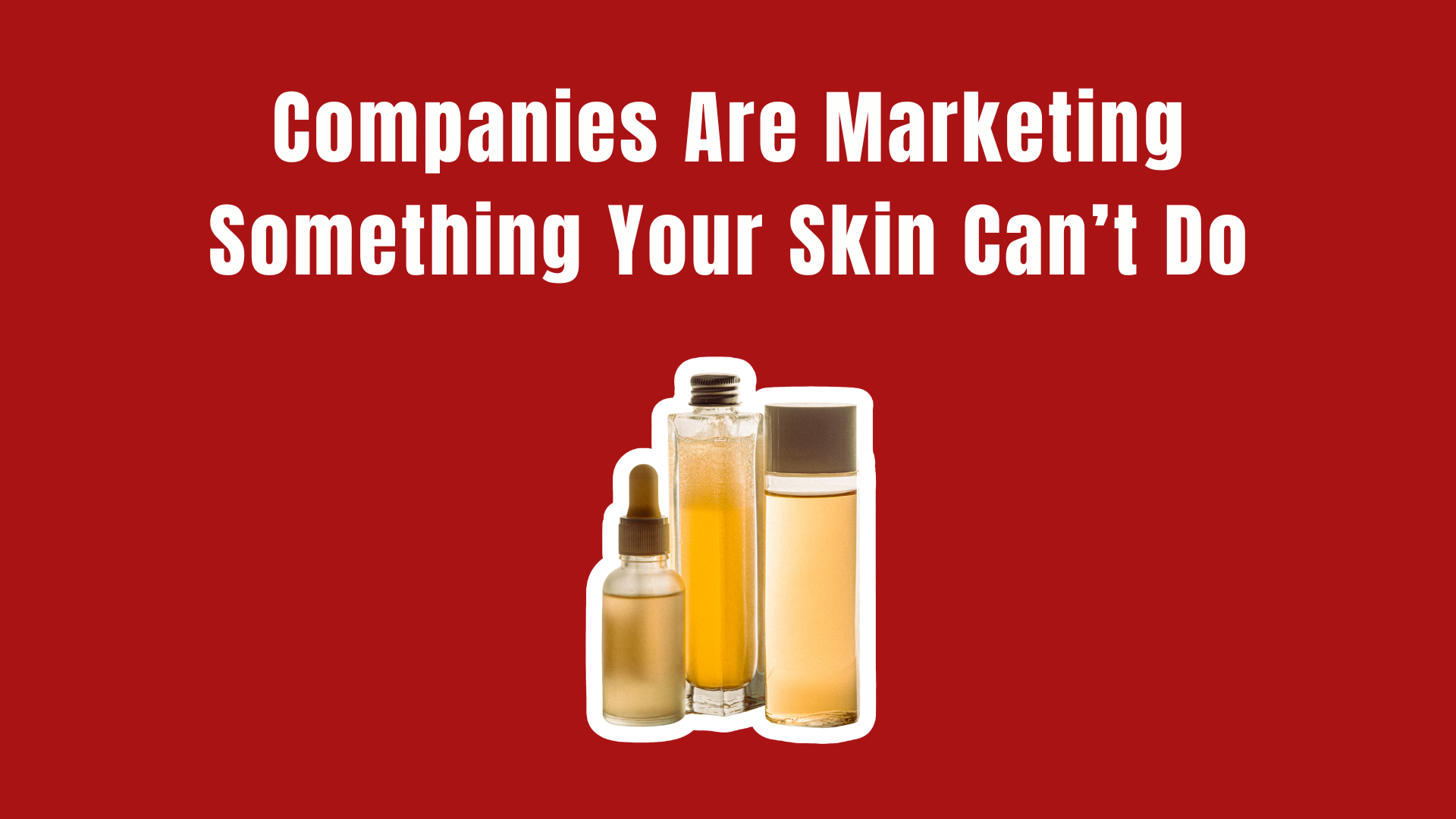 Three serum bottles on a red background with text reading 'Companies Are Marketing Something Your Skin Can't Do'
